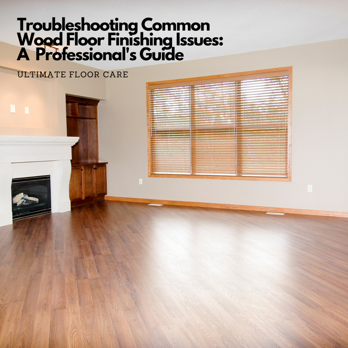 Troubleshooting Common Wood Floor Finishing Issues: A Professional's Guide