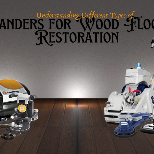 Understanding Different Types of Sanders for Wood Floor Restoration